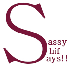 Sassy Shif Says